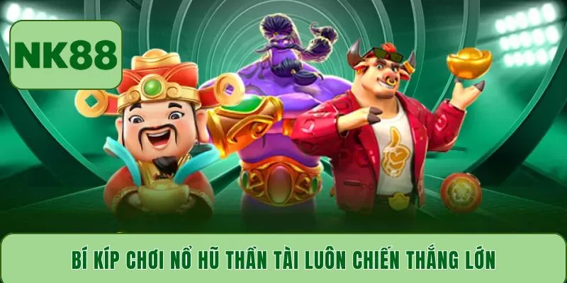 Bí kíp chơi nổ hũ Thần Tài luôn chiến thắng lớn