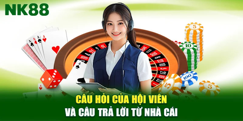Câu hỏi của hội viên và câu trả lời từ nhà cái