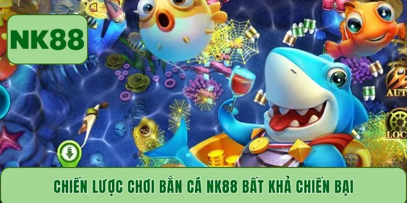 Chiến lược chơi bắn cá NK88 bất khả chiến bại