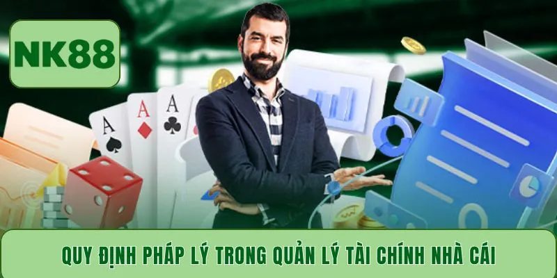 Quy định pháp lý trong quản lý tài chính nhà cái