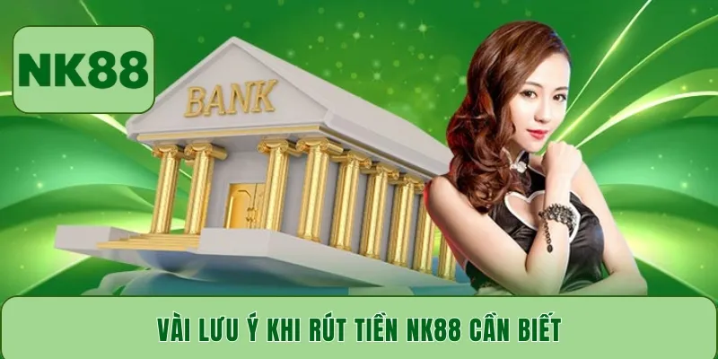 Vài lưu ý khi rút tiền NK88 cần biết